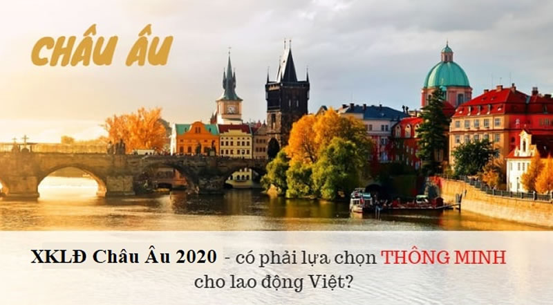 Xuất khẩu lao động Châu Âu 2020 – đây có phải sự lựa chọn THÔNG MINH?